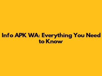 Info APK WA: Everything You Need to Know