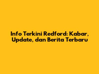 Info Terkini Redford: Kabar, Update, dan Berita Terbaru