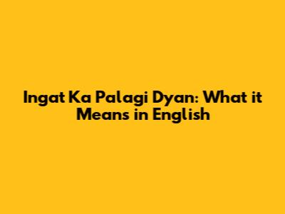 Ingat Ka Palagi Dyan: What it Means in English