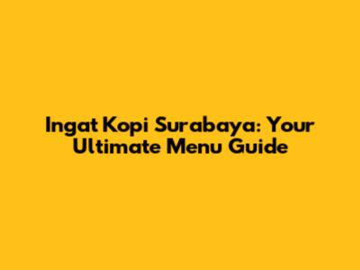 Ingat Kopi Surabaya: Your Ultimate Menu Guide