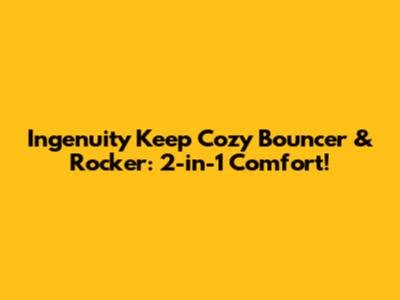 Ingenuity Keep Cozy Bouncer & Rocker: 2-in-1 Comfort!