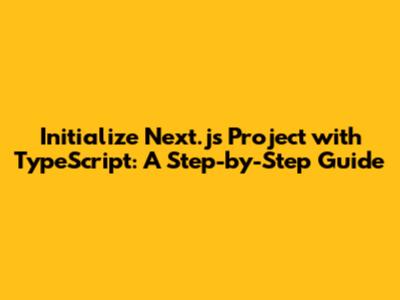 Initialize Next.js Project with TypeScript: A Step-by-Step Guide