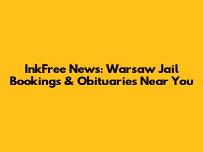 InkFree News: Warsaw Jail Bookings & Obituaries Near You