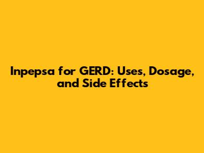 Inpepsa for GERD: Uses, Dosage, and Side Effects