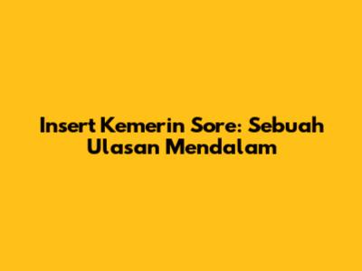 Insert Kemerin Sore: Sebuah Ulasan Mendalam