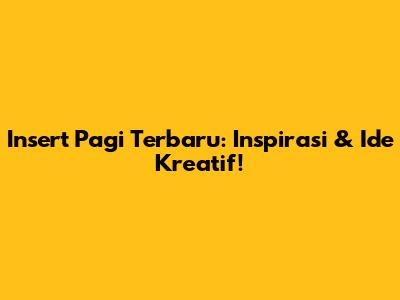 Insert Pagi Terbaru: Inspirasi & Ide Kreatif!