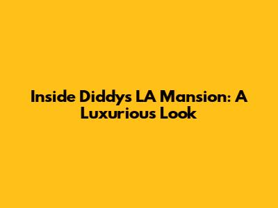 Inside Diddy's LA Mansion: A Luxurious Look