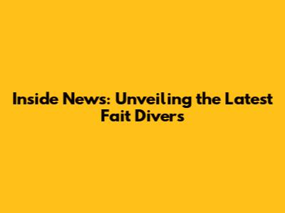 Inside News: Unveiling the Latest Fait Divers