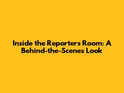 Inside the Reporter's Room: A Behind-the-Scenes Look