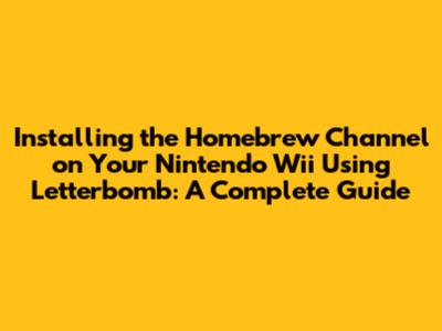 Installing the Homebrew Channel on Your Nintendo Wii Using Letterbomb: A Complete Guide
