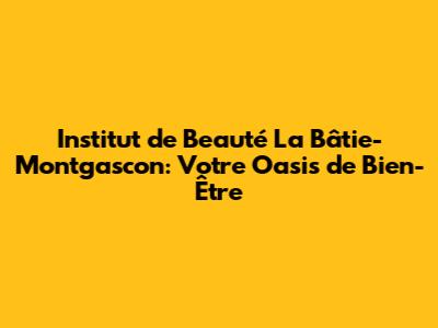 Institut de Beauté La Bâtie-Montgascon: Votre Oasis de Bien-Être