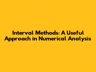 Interval Methods: A Useful Approach in Numerical Analysis