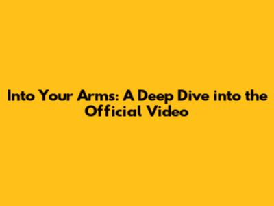 Into Your Arms: A Deep Dive into the Official Video