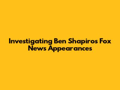 Investigating Ben Shapiro's Fox News Appearances