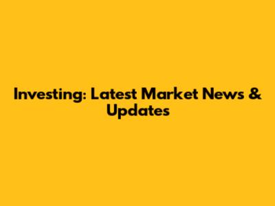 Investing: Latest Market News & Updates