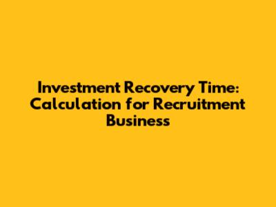 Investment Recovery Time: Calculation for Recruitment Business