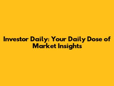 Investor Daily: Your Daily Dose of Market Insights