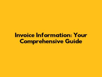 Invoice Information: Your Comprehensive Guide
