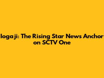 Iogaji: The Rising Star News Anchor on SCTV One
