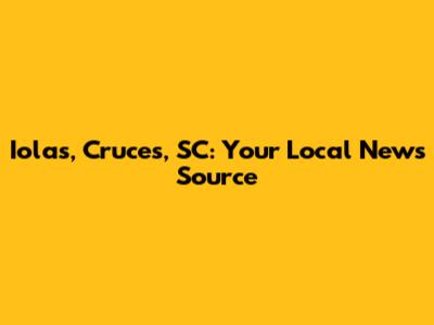 Iolas, Cruces, SC: Your Local News Source