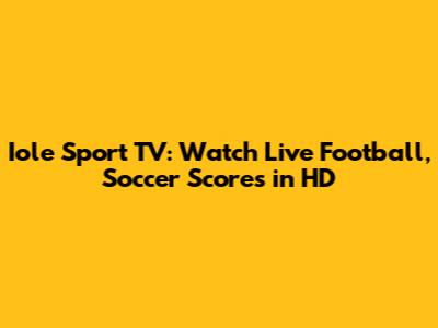 Iole Sport TV: Watch Live Football, Soccer Scores in HD