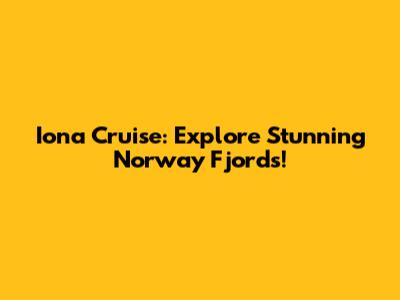 Iona Cruise: Explore Stunning Norway Fjords!