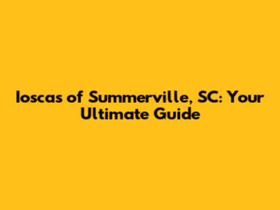 Iosca's of Summerville, SC: Your Ultimate Guide