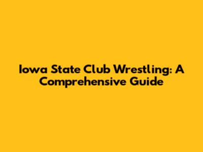Iowa State Club Wrestling: A Comprehensive Guide