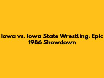 Iowa vs. Iowa State Wrestling: Epic 1986 Showdown