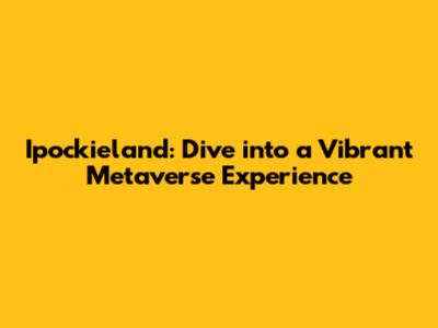 Ipockieland: Dive into a Vibrant Metaverse Experience