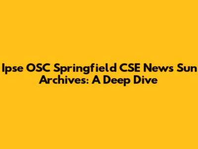 Ipse OSC Springfield CSE News Sun Archives: A Deep Dive