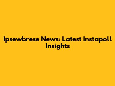 Ipsewbrese News: Latest Instapoll Insights