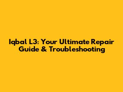 Iqbal L3: Your Ultimate Repair Guide & Troubleshooting