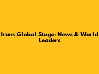 Iran's Global Stage: News & World Leaders