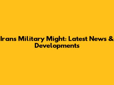 Iran's Military Might: Latest News & Developments