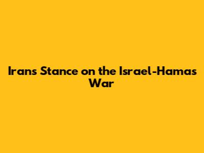 Iran's Stance on the Israel-Hamas War