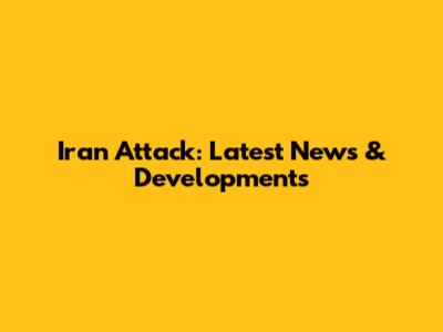 Iran Attack: Latest News & Developments
