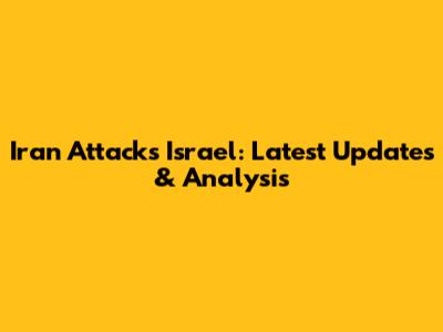 Iran Attacks Israel: Latest Updates & Analysis