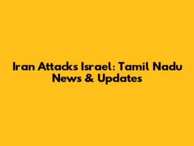 Iran Attacks Israel: Tamil Nadu News & Updates