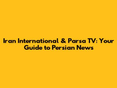 Iran International & Parsa TV: Your Guide to Persian News