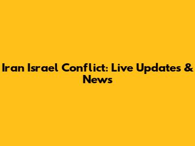 Iran Israel Conflict: Live Updates & News