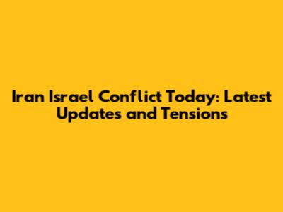 Iran Israel Conflict Today: Latest Updates and Tensions
