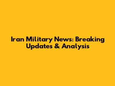 Iran Military News: Breaking Updates & Analysis