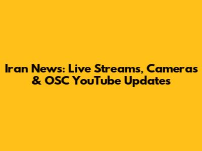 Iran News: Live Streams, Cameras & OSC YouTube Updates