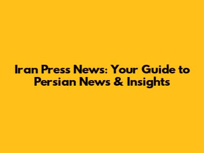 Iran Press News: Your Guide to Persian News & Insights