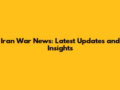 Iran War News: Latest Updates and Insights