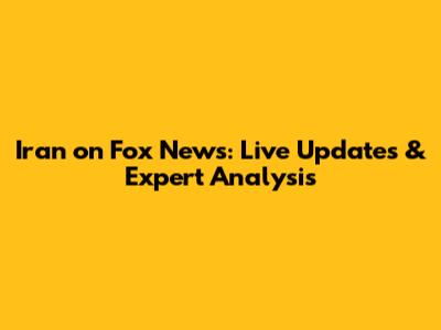 Iran on Fox News: Live Updates & Expert Analysis