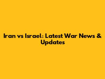 Iran vs Israel: Latest War News & Updates