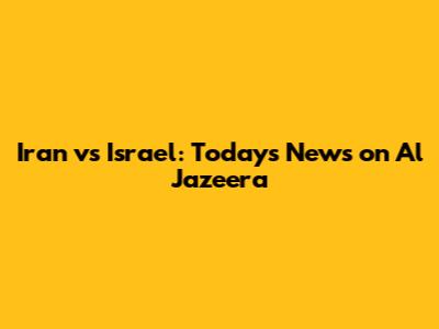 Iran vs Israel: Today's News on Al Jazeera