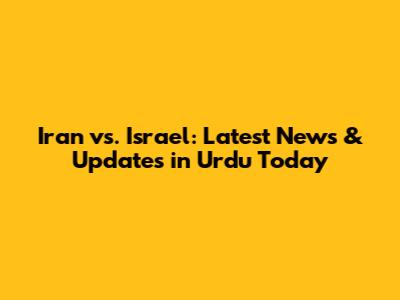 Iran vs. Israel: Latest News & Updates in Urdu Today
